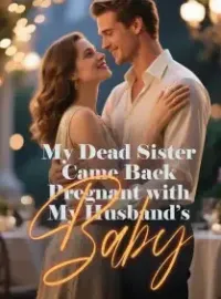 My Dead Sister Came Back Pregnant with My Husband’s Baby