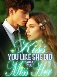 I Kiss You Like She Did When You Miss Her