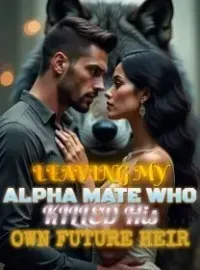 Leaving My Alpha Mate Who Killed His Own Future Heir