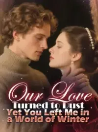Our Love Turned to Dust, Yet You Left Me in a World of Winter