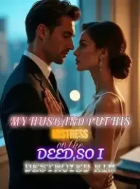 My Husband Put His Mistress on the Deed,So I Destroyed Him