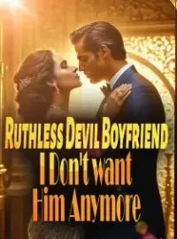 Ruthless Devil Boyfriend, I Don't want Him Anymore