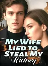 My Wife Lied to Steal My Kidney