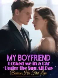 My Boyfriend Locked Me in a Car Under the Sun All Day Because His First Love
