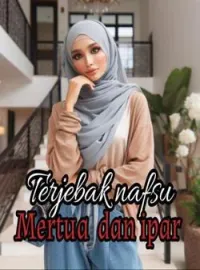 Terjebak nafsu Mertua dan Ipar