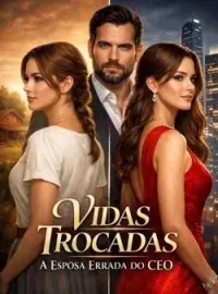 Vidas Trocadas: A Esposa Errada do CEO