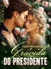 Paixão Descontrolada: Grávida do Presidente