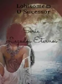 Série Legados Eternos - Lobisomem O Sucessor