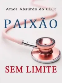 Amor Absurdo do CEO: Paixão Sem Limite