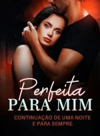 Perfeita para mim( continuação de Uma noite e para sempre)