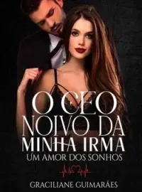 O CEO Noivo Da Minha Irmã Um Amor dos sonhos