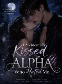 I Accidentally Kissed The Alpha Who Hated Me