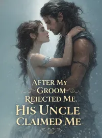 After My Groom Rejected Me, His Uncle Claimed Me