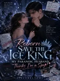 Reborn to Save the Ice King: My Paranoic Husband Thinks I’m a Spy!