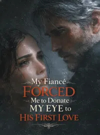 My Fiancé Forced Me to Donate My Eye to His First Love