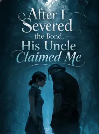 After I Severed the Bond, His Uncle Claimed Me