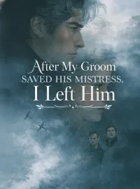 After My Groom Saved His Mistress, I Left Him