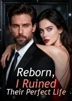 Reborn, I Ruined Their Perfect Life