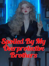 Spoiled By My Overprotective Brothers 