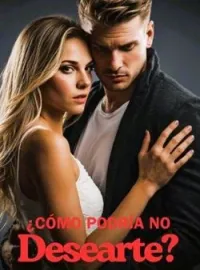 ¿Cómo podría no desearte?