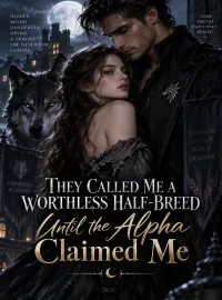 They Called Me a Worthless Half-Breed Until the Alpha Claimed Me