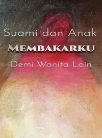 Suami dan Anak Membakarku Demi Wanita Lain