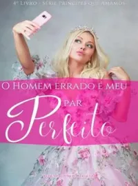O homem errado é meu par perfeito (Livro 4 da série Príncipes que amamos)