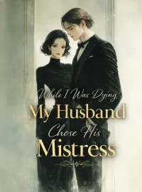 While I Was Dying, My Husband Chose His Mistress