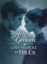 After My Groom Gave My Role to His Ex