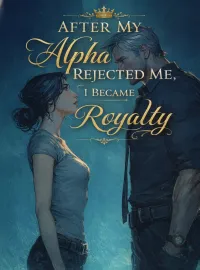 After My Alpha Rejected Me, I Became Royalty