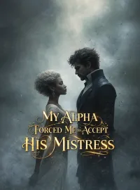 My Alpha Forced Me to Accept His Mistress