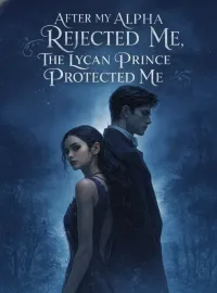 After My Alpha Rejected Me, The Lycan Prince Protected Me