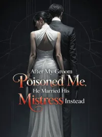 After My Groom Poisoned Me, He Married His Mistress Instead