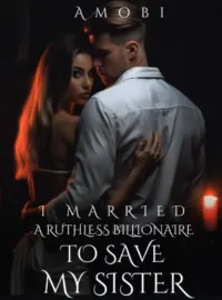 I Married A Ruthless Billionaire To Save My Sister
