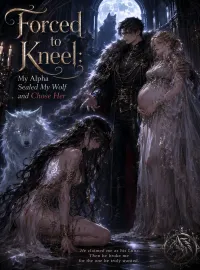 Forced to Kneel: My Alpha Sealed My Wolf and Chose Her