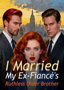 I Married My Ex-Fiancé's Ruthless Older Brother