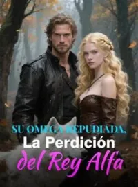 Su Omega Repudiada, La Perdición del Rey Alfa