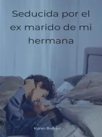 Seducida por el ex marido de mi hermana