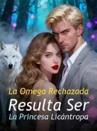 La Omega Rechazada Resulta Ser La Princesa Licántropa