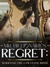 Mr. Billionaire’s Regret: Marrying the Unwanted Bride