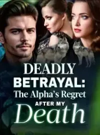 Deadly Betrayal: The Alpha’s Regret After My Death