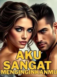 Aku sangat menginginkanmu