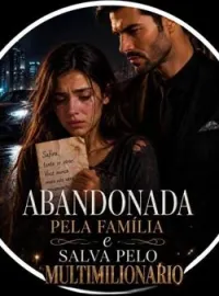 Abandonada pela família e Salva pelo Multimilionário