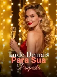 Tarde Demais Para Sua Proposta