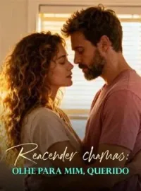 Reacendendo chamas: olhe para mim, querido