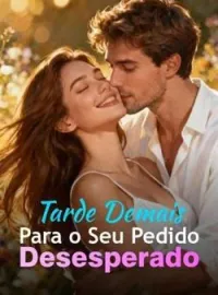 Tarde Demais Para o Seu Pedido Desesperado