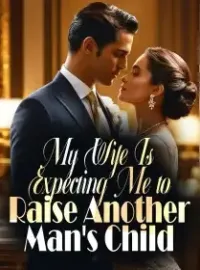 My Wife Is Expecting Me to Raise Another Man's Child