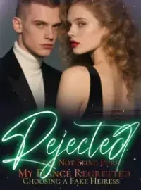 Rejected for Not Being Pure, My Fiancé Regretted Choosing a Fake Heiress