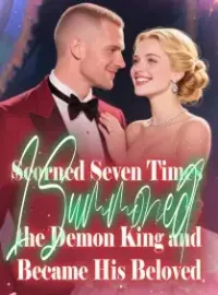 Scorned Seven Times, I Summoned the Demon King and Became His Beloved