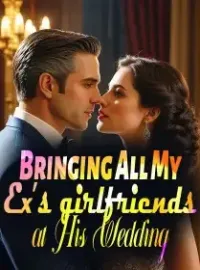 Bringing All My Ex’s girlfriends at His Wedding